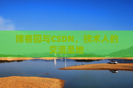 博客园与CSDN，技术人的交流圣地